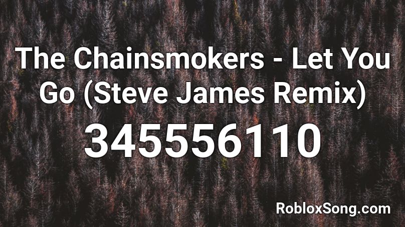 The Chainsmokers - Let You Go (Steve James Remix) Roblox ID