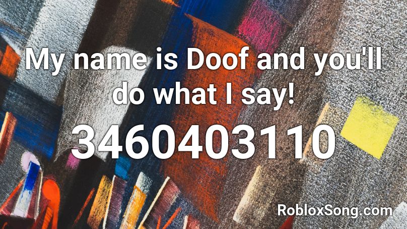 My name is Doof and you'll do what I say! Roblox ID