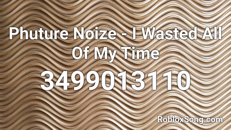 Phuture Noize - I Wasted All Of My Time Roblox ID