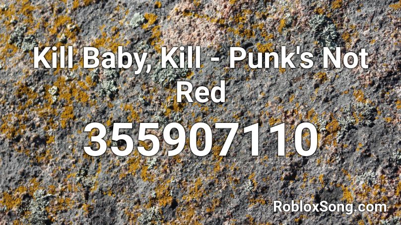 Kill Baby, Kill - Punk's Not Red Roblox ID