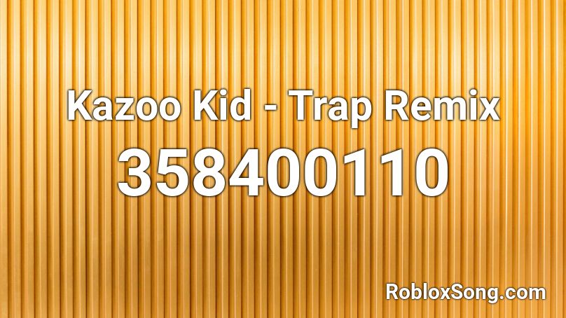 Kazoo Kid - Trap Remix Roblox ID