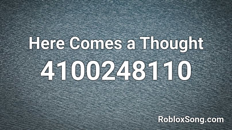 Here Comes a Thought Roblox ID