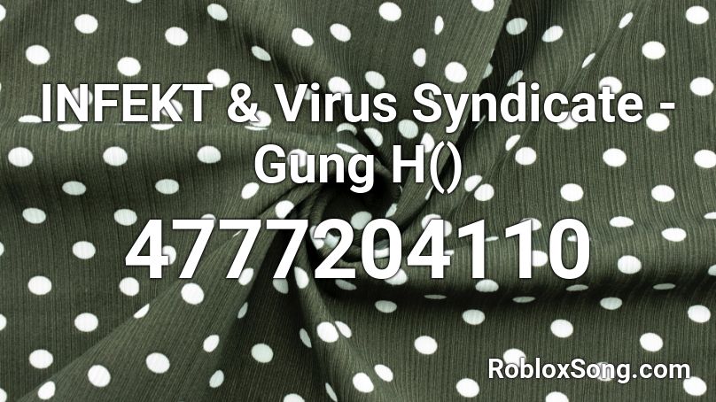 INFEKT & Virus Syndicate - Gung H() Roblox ID