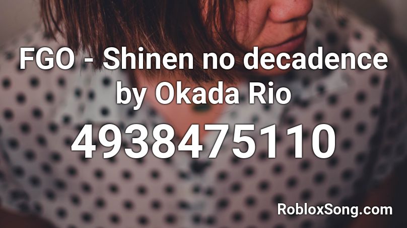FGO - Shinen no decadence by Okada Rio Roblox ID