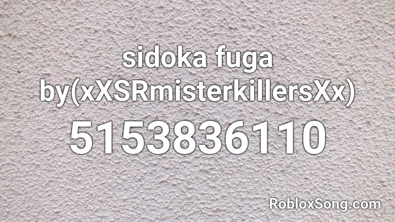 sidoka fuga by(xXSRmisterkillersXx) Roblox ID