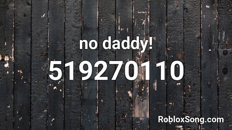 no daddy! Roblox ID