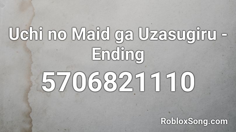 Uchi no Maid ga Uzasugiru - Ending Roblox ID