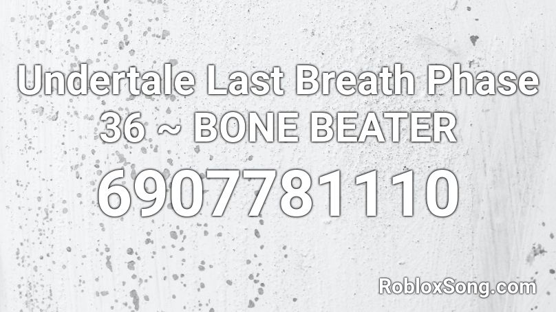 Undertale Last Breath Phase 36 ~ BONE BEATER Roblox ID
