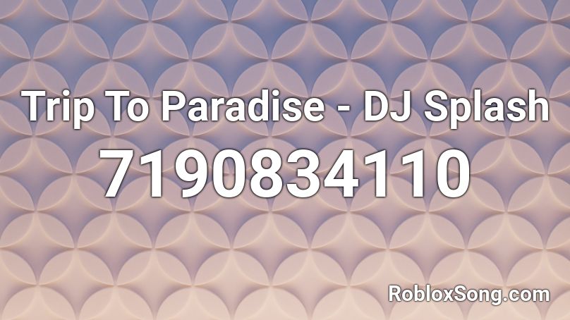 Trip To Paradise - DJ Splash Roblox ID