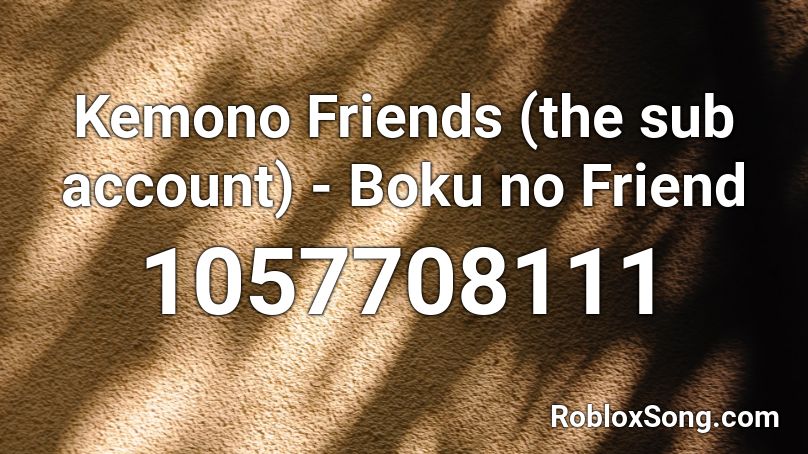 Kemono Friends (the sub account) - Boku no Friend Roblox ID