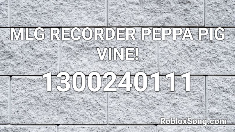 Mlg Recorder Peppa Pig Vine Roblox Id Roblox Music Codes - mlg music roblox