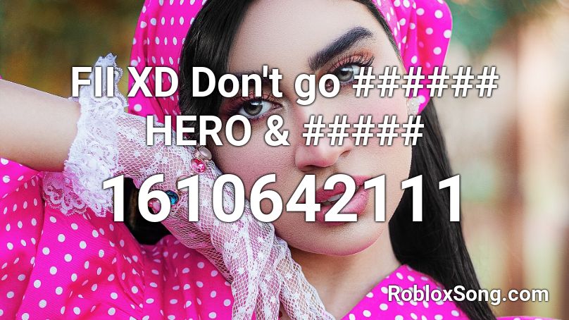 FII XD Don't go ###### HERO & ##### Roblox ID