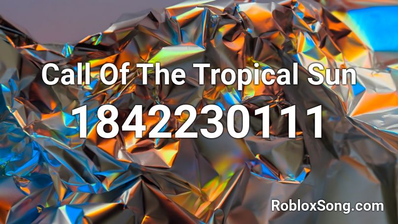Call Of The Tropical Sun Roblox ID