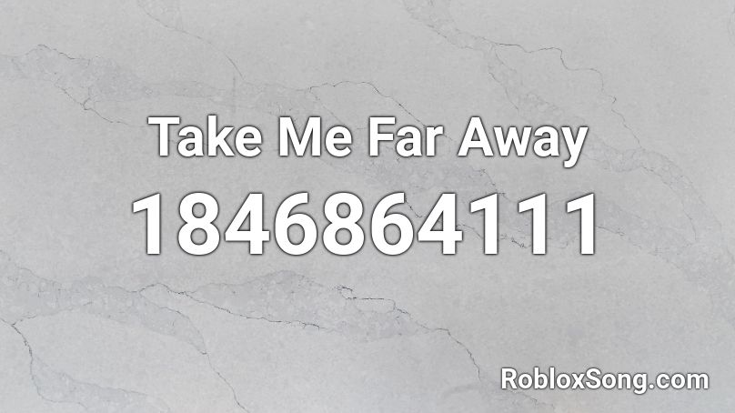 Take Me Far Away Roblox ID