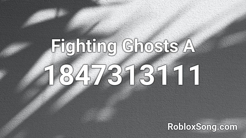 Fighting Ghosts A Roblox ID