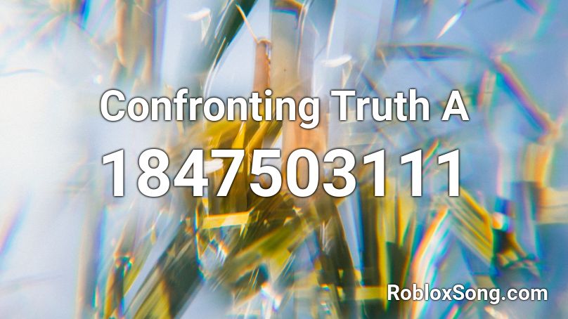 Confronting Truth A Roblox ID