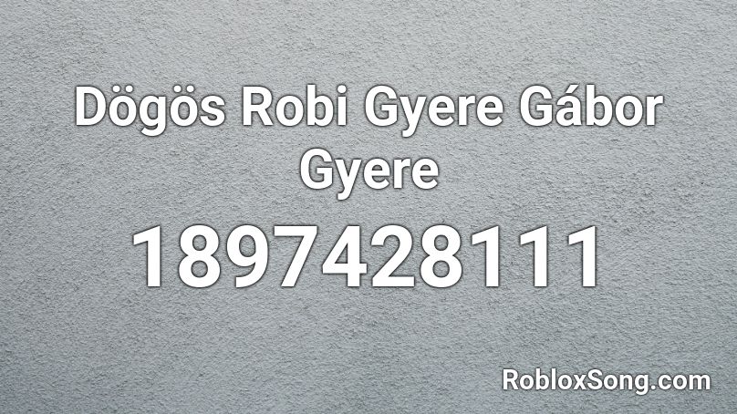Dögös Robi Gyere Gábor Gyere Roblox ID