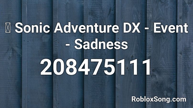 🎧 Sonic Adventure DX - Event - Sadness Roblox ID