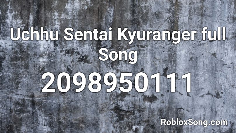 Uchhu Sentai Kyuranger full Song Roblox ID