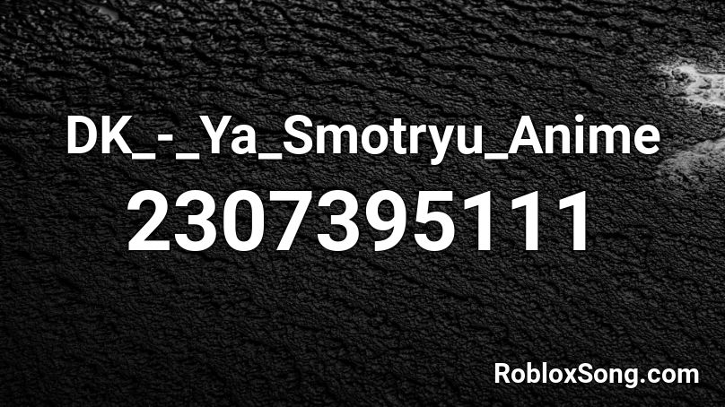 DK_-_Ya_Smotryu_Anime Roblox ID