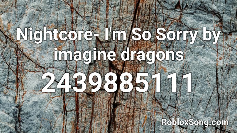 Nightcore- I'm So Sorry by imagine dragons Roblox ID
