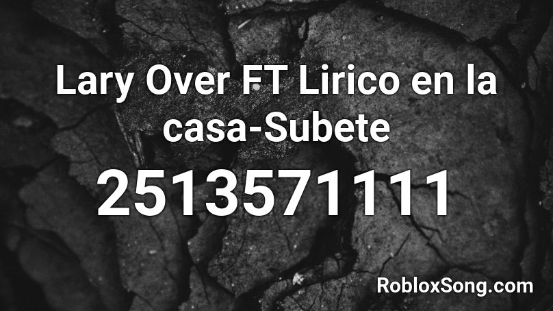 Lary Over FT Lirico en la casa-Subete Roblox ID