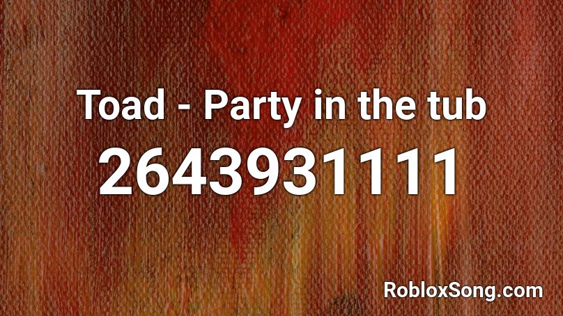 Toad - Party in the tub Roblox ID