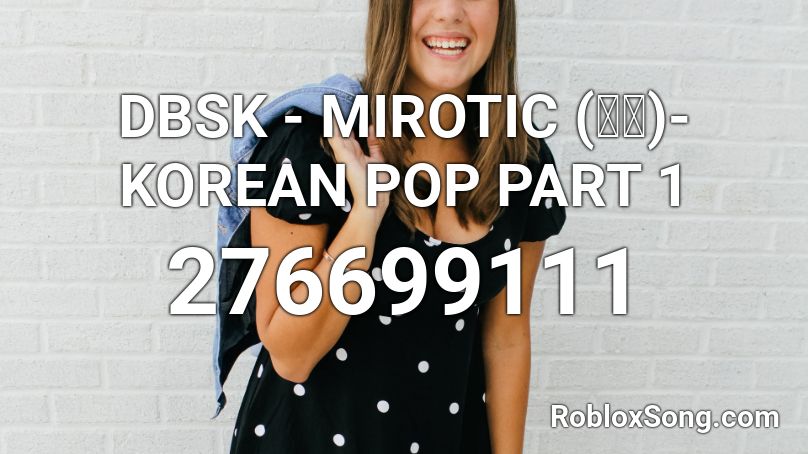DBSK - MIROTIC (주문)- KOREAN POP PART 1 Roblox ID