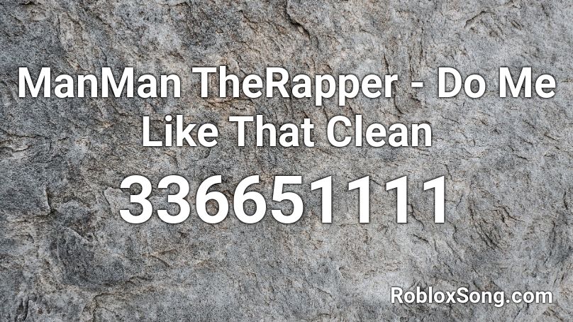 ManMan TheRapper - Do Me Like That Clean  Roblox ID