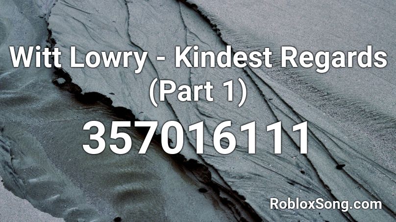 Witt Lowry - Kindest Regards (Part 1) Roblox ID