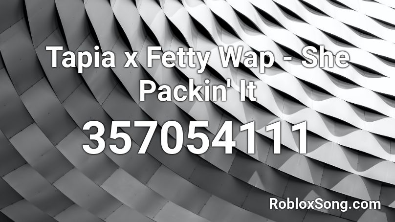 Tapia x Fetty Wap - She Packin' It Roblox ID