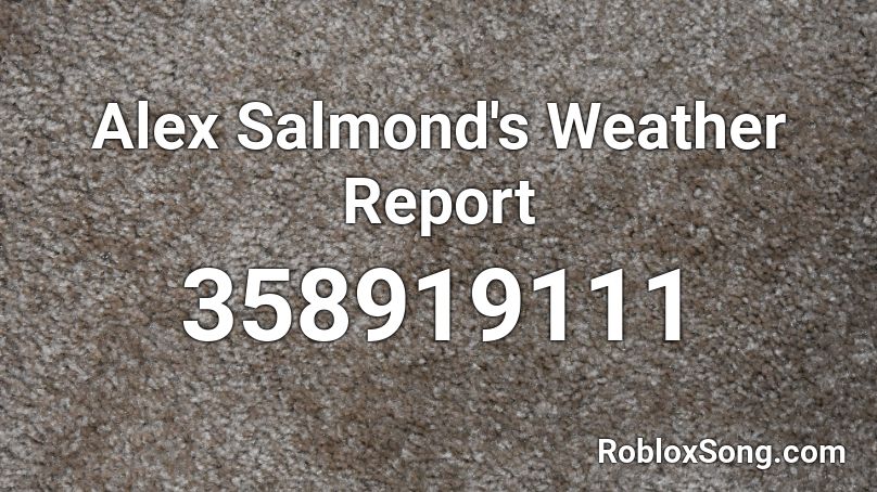 Alex Salmond's Weather Report Roblox ID