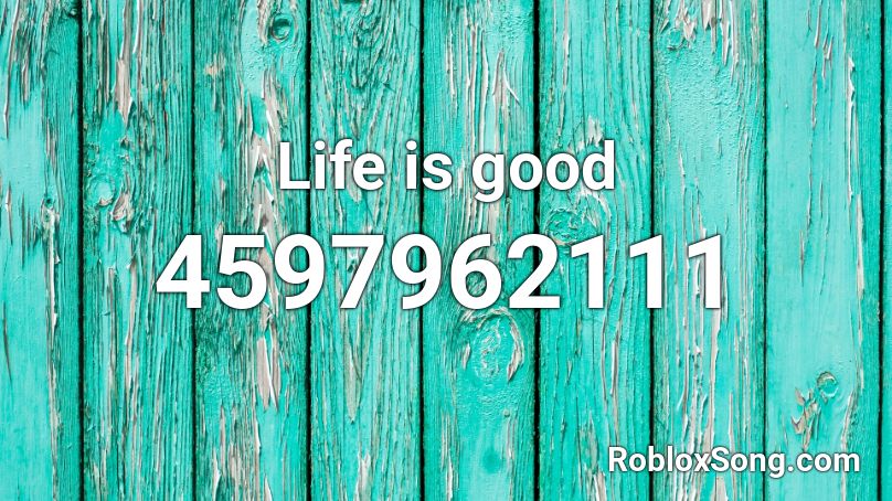 Life is good Roblox ID - Roblox music codes