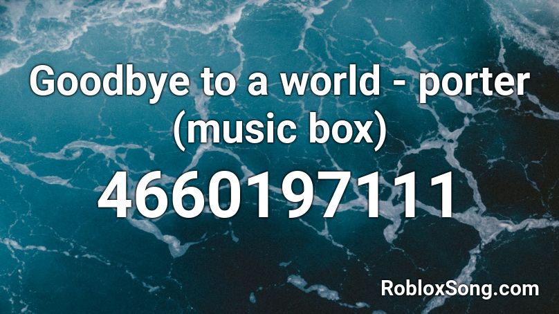Goodbye to a world - porter (music box) Roblox ID