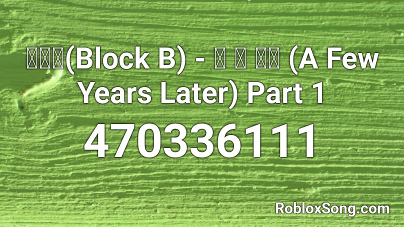 블락비(Block B) - 몇 년 후에 (A Few Years Later) Part 1 Roblox ID