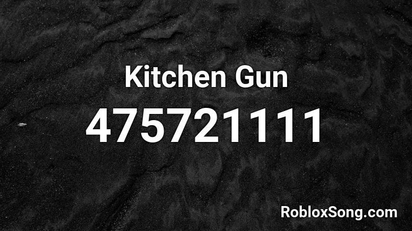 Kitchen Gun Roblox Id Roblox Music Codes - kitchen gun remix compilation roblox id