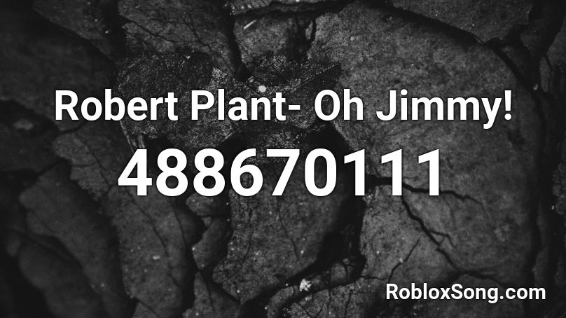 Robert Plant- Oh Jimmy! Roblox ID