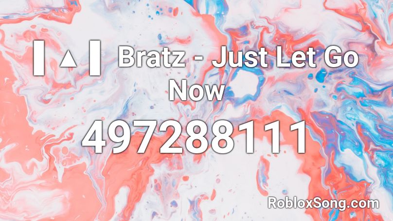 ▌▲ ▌ Bratz - Just Let Go Now Roblox ID