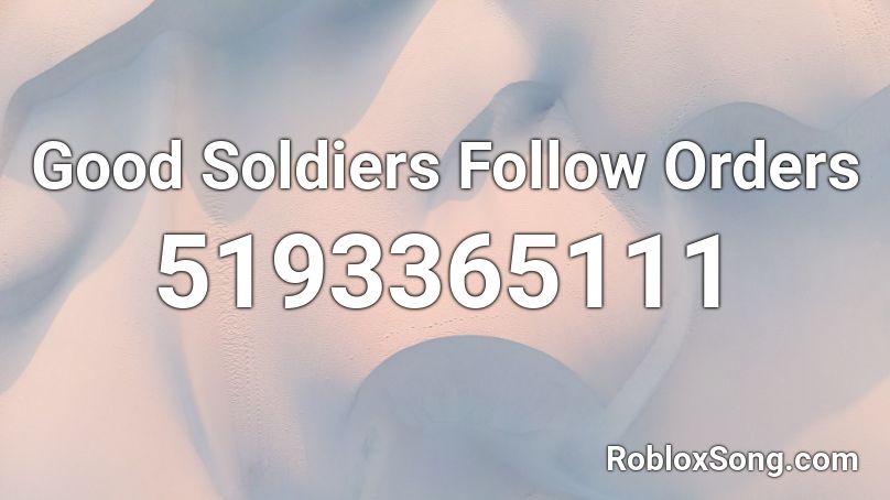 Good Soldiers Follow Orders Roblox ID