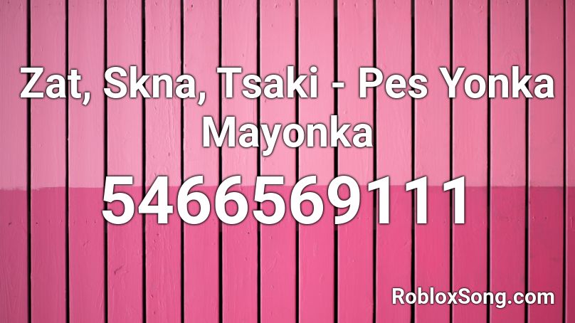 Zat, Skna, Tsaki - Pes Yonka Mayonka Roblox ID