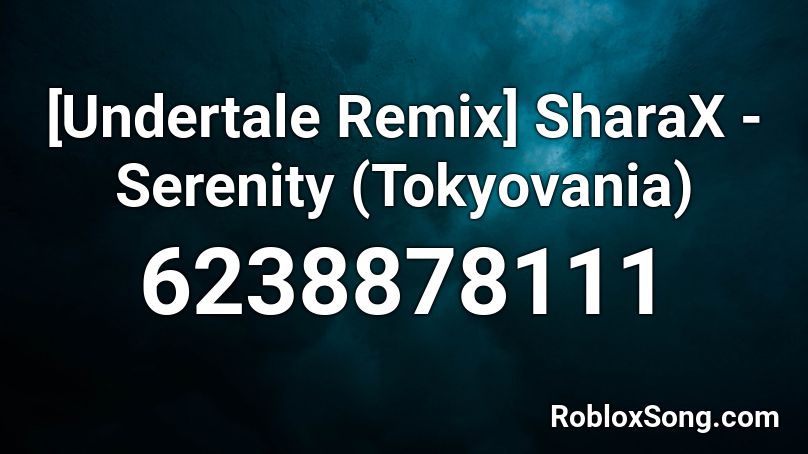 [Undertale Remix] SharaX - Serenity (Tokyovania) Roblox ID