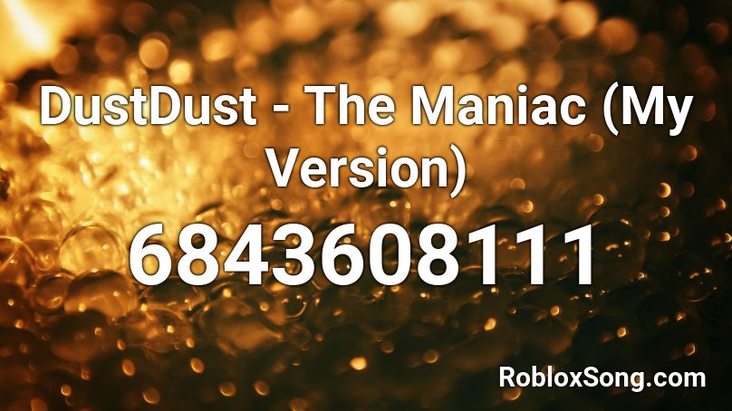 DustDust - The Maniac (My Version) Roblox ID