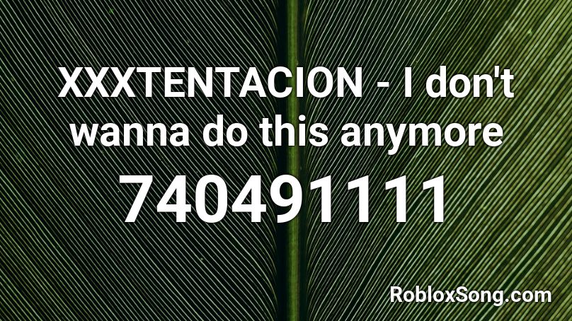 Xxxtentacion I Don T Wanna Do This Anymore Roblox Id Roblox Music Codes - xxxtentacion bass boosted roblox id