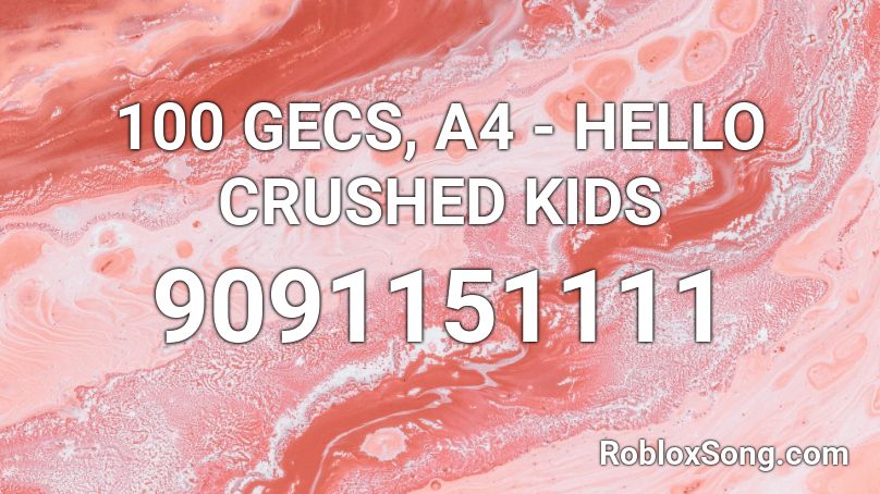 100 GECS, A4 - HELLO CRUSHED KIDS  Roblox ID