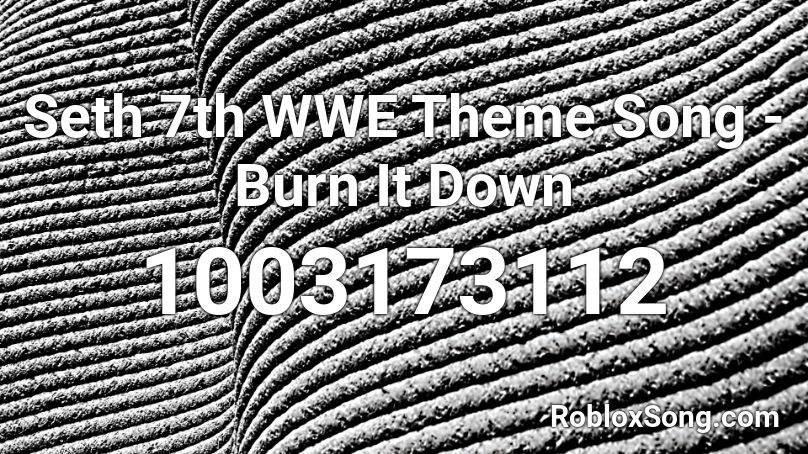 Seth 7th WWE Theme Song - Burn It Down Roblox ID