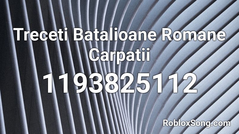 Treceti Batalioane Romane Carpatii Roblox ID