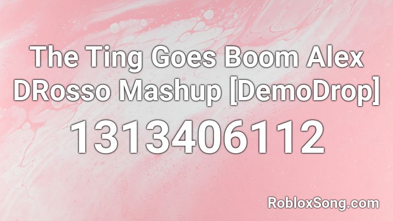 The Ting Goes Boom Alex DRosso Mashup [DemoDrop] Roblox ID