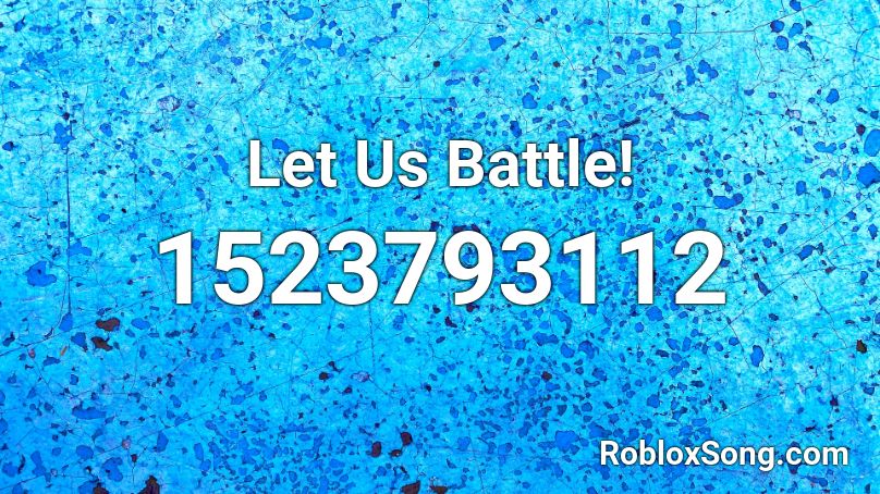 Let Us Battle! Roblox ID