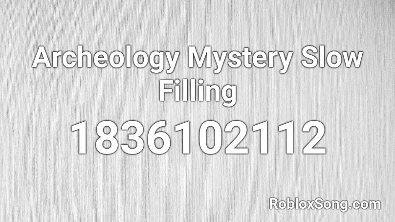 Archeology Mystery Slow Filling Roblox ID