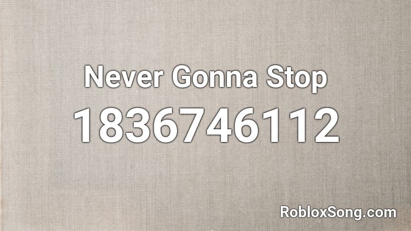 Never Gonna Stop Roblox ID